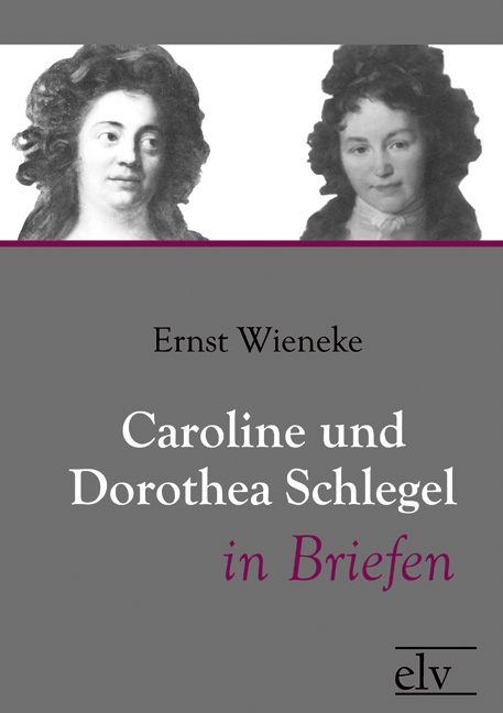 Cover des Titels Caroline und Dorothea Schlegel in Briefen von Wieneke Ernst (Hg.)
