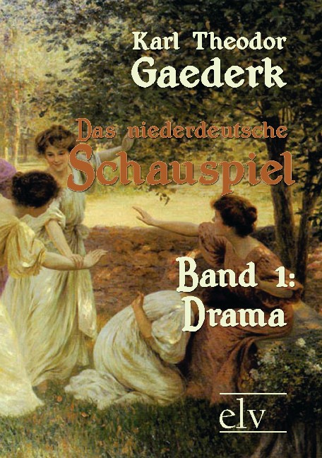 Cover des Titels Das niederdeutsche Schauspiel von Gaederk Karl Theodor