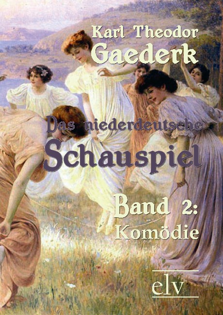 Cover des Titels Das niederdeutsche Schauspiel von Gaederk Karl Theodor