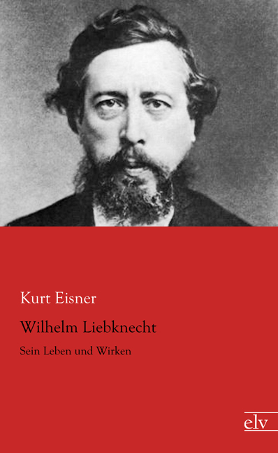 Cover des Titels Wilhelm Liebknecht von Eisner Kurt