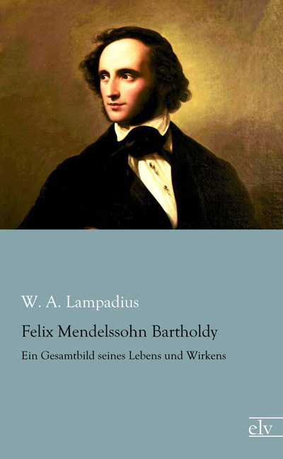 Cover des Titels Felix Mendelssohn Bartholdy von Lampadius W. A.