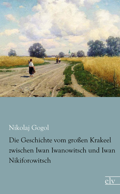 Cover des Titels Die Geschichte vom großen Krakeel zwischen Iwan Iwanowitsch und Iwan Nikiforowitsch von Gogol Nikolaj